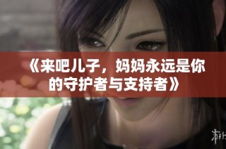 《来吧儿子，妈妈永远是你的守护者与支持者》