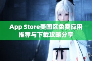 App Store美国区免费应用推荐与下载攻略分享