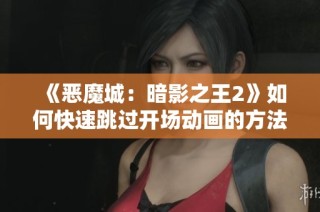 《恶魔城:暗影之王2》如何快速跳过开场动画的方法解析