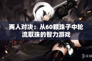 两人对决：从60颗珠子中轮流取珠的智力游戏