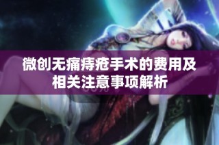 微创无痛痔疮手术的费用及相关注意事项解析
