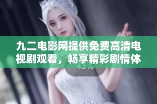 九二电影网提供免费高清电视剧观看，畅享精彩剧情体验