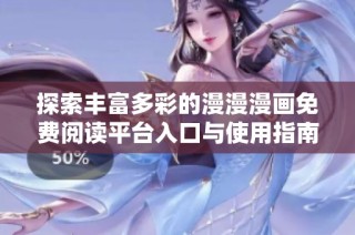 探索丰富多彩的漫漫漫画免费阅读平台入口与使用指南