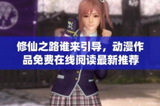 修仙之路谁来引导,动漫作品免费在线阅读最新推荐
