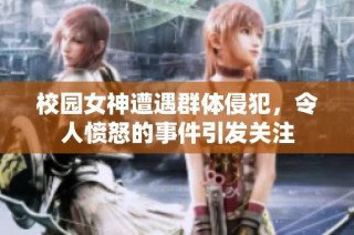 校园女神遭遇群体侵犯，令人愤怒的事件引发关注
