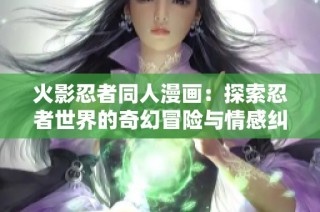 火影忍者同人漫画：探索忍者世界的奇幻冒险与情感纠葛