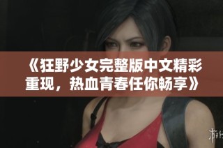 《狂野少女完整版中文精彩重现，热血青春任你畅享》