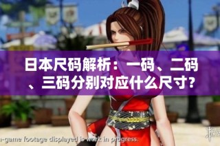 日本尺码解析：一码、二码、三码分别对应什么尺寸？