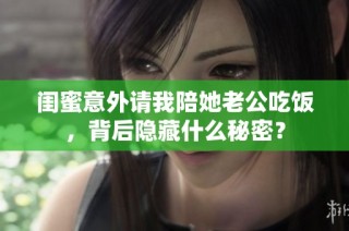 闺蜜意外请我陪她老公吃饭，背后隐藏什么秘密？