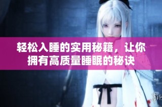 轻松入睡的实用秘籍，让你拥有高质量睡眠的秘诀