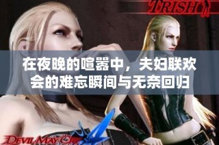 在夜晚的喧嚣中，夫妇联欢会的难忘瞬间与无奈回归