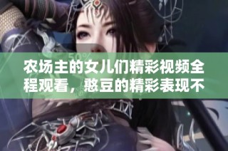 农场主的女儿们精彩视频全程观看，憨豆的精彩表现不容错过