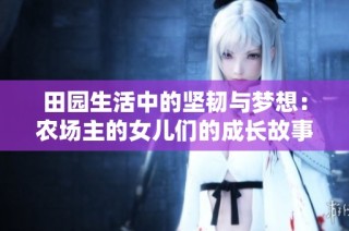 田园生活中的坚韧与梦想：农场主的女儿们的成长故事