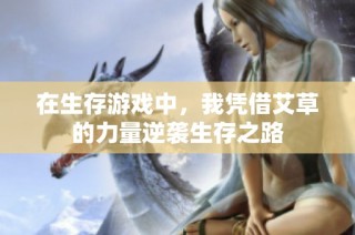 在生存游戏中，我凭借艾草的力量逆袭生存之路