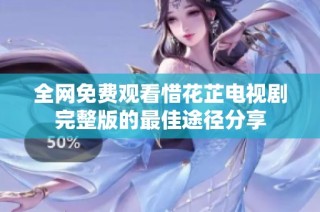 全网免费观看惜花芷电视剧完整版的最佳途径分享