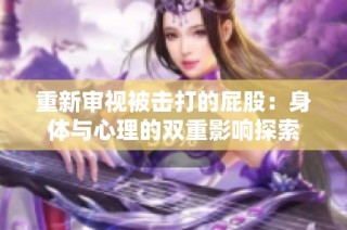 重新审视被击打的屁股：身体与心理的双重影响探索