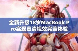全新升级18岁MacBook Pro实现高清视效完美体验