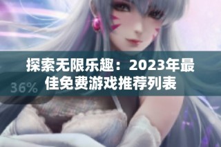探索无限乐趣：2023年最佳免费游戏推荐列表