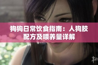 狗狗日常饮食指南：人狗胶配方及喂养量详解