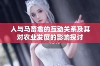 人与马畜禽的互动关系及其对农业发展的影响探讨