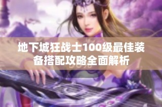 地下城狂战士100级最佳装备搭配攻略全面解析