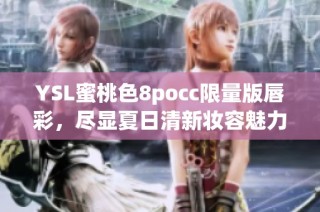 YSL蜜桃色8pocc限量版唇彩，尽显夏日清新妆容魅力