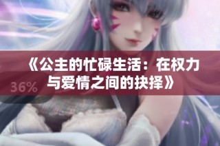 《公主的忙碌生活：在权力与爱情之间的抉择》