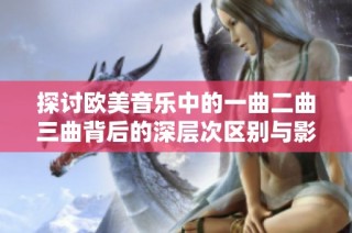探讨欧美音乐中的一曲二曲三曲背后的深层次区别与影响