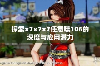 探索x7x7x7任意噪106的深度与应用潜力