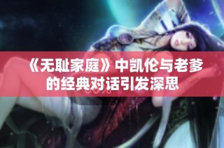《无耻家庭》中凯伦与老爹的经典对话引发深思
