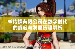 9i传媒有限公司在数字时代的崛起与发展历程解析