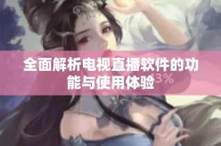 全面解析电视直播软件的功能与使用体验