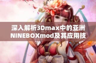 深入解析3Dmax中的亚洲NINEBOXmod及其应用技巧