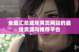 全面汇总成年黄页网站的最佳资源与推荐平台
