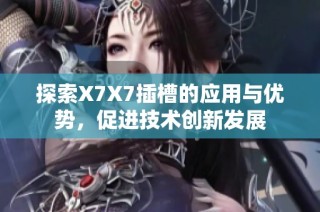 探索X7X7插槽的应用与优势，促进技术创新发展