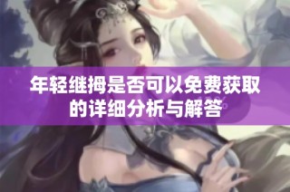 年轻继拇是否可以免费获取的详细分析与解答