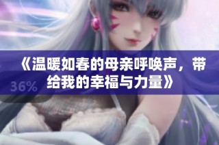 《温暖如春的母亲呼唤声，带给我的幸福与力量》