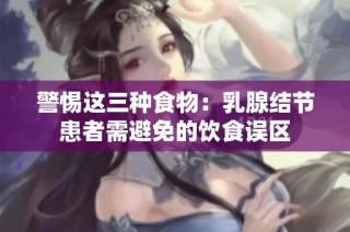 警惕这三种食物：乳腺结节患者需避免的饮食误区