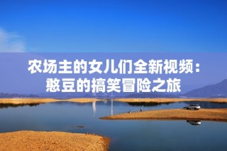 农场主的女儿们全新视频：憨豆的搞笑冒险之旅