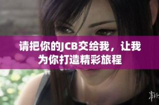 请把你的JCB交给我，让我为你打造精彩旅程