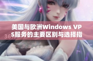 美国与欧洲Windows VPS服务的主要区别与选择指南