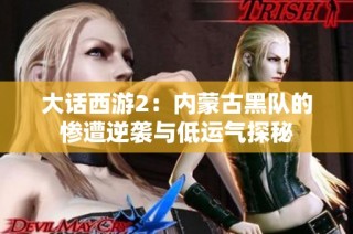 大话西游2：内蒙古黑队的惨遭逆袭与低运气探秘