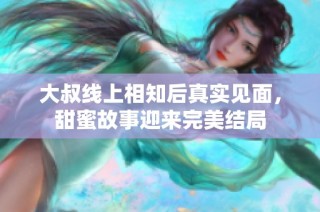 大叔线上相知后真实见面，甜蜜故事迎来完美结局