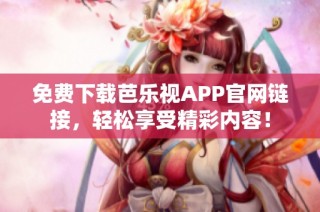 免费下载芭乐视APP官网链接，轻松享受精彩内容！