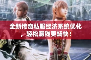 全新传奇私服经济系统优化，轻松赚钱更畅快！