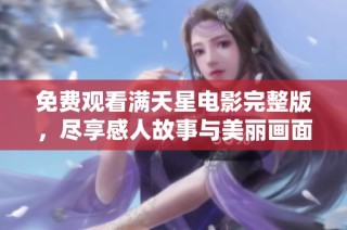 免费观看满天星电影完整版，尽享感人故事与美丽画面