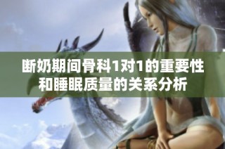 断奶期间骨科1对1的重要性和睡眠质量的关系分析