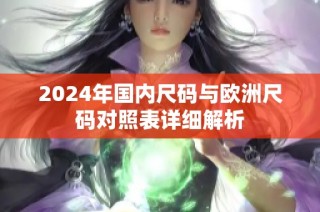 2024年国内尺码与欧洲尺码对照表详细解析