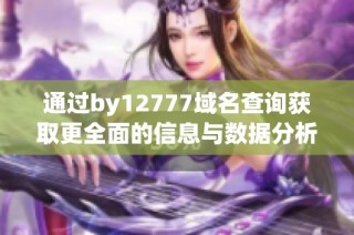 通过by12777域名查询获取更全面的信息与数据分析