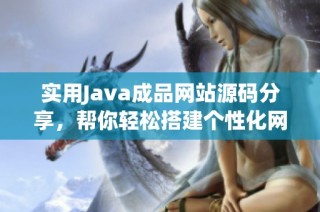 实用Java成品网站源码分享,帮你轻松搭建个性化网站